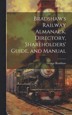 George Bradshaw - Bradshaw's Railway Almanack, Directory, Shareholders' Guide, and Manual, Inbunden