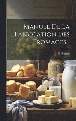 bokomslag Manuel De La Fabrication Des Fromages...