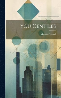 Maurice 1895-1972 Samuel, Maurice Samuel - You Gentiles, Inbunden