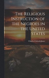 bokomslag The Religious Instruction of the Negroes in the United States