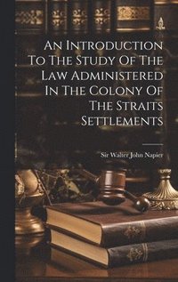 bokomslag An Introduction To The Study Of The Law Administered In The Colony Of The Straits Settlements