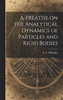 A Treatise on the Analytical Dynamics of Particles and Rigid Bodies 1