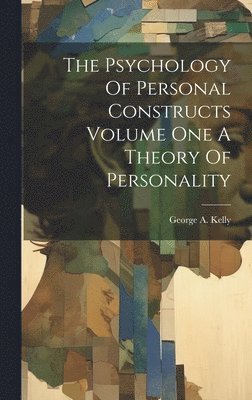 Psychology Of Personal Constructs Volume One A Theory Of Personality 1