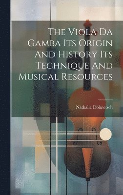 The Viola Da Gamba Its Origin And History Its Technique And Musical Resources 1