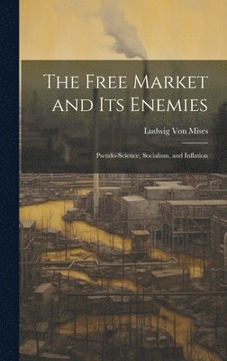 bokomslag The Free Market and its Enemies