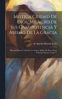 bokomslag Mistica Ciudad De Dios, Milagro De Sus Onmipotencia Y Abismo De La Gracia