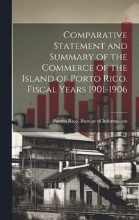 bokomslag Comparative Statement and Summary of the Commerce of the Island of Porto Rico. Fiscal Years 1901-1906