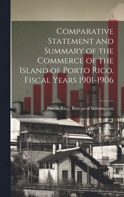 Comparative Statement and Summary of the Commerce of the Island of Porto Rico. Fiscal Years 1901-1906 1