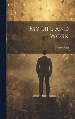 Henry Ford - My Life and Work, Inbunden