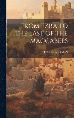 From Ezra to the Last of the Maccabees 1