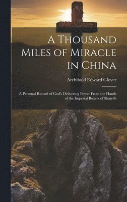 Archibald Edward Glover - Thousand Miles of Miracle in China, Inbunden