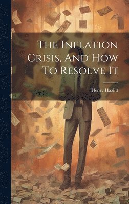 The Inflation Crisis, And How To Resolve It 1