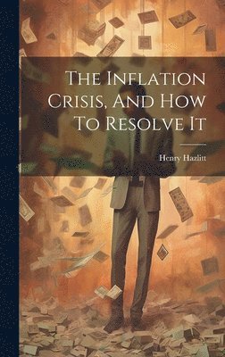 Henry Hazlitt - Inflation Crisis, And How To Resolve It, Inbunden