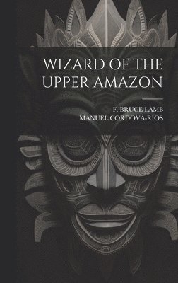 bokomslag Wizard of the Upper Amazon