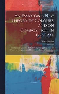 bokomslag An Essay on a New Theory of Colours, and on Composition in General