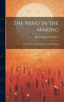 James Harvey 1863-1936 Robinson, James Harvey Robinson - Mind in the Making, Inbunden
