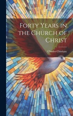 Charles Chiniquy - Forty Years in the Church of Christ, Inbunden