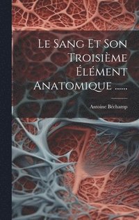 bokomslag Le Sang Et Son Troisime lment Anatomique ......