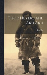 bokomslag Thor Heyerdahl Aku Aku