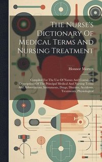 bokomslag The Nurse's Dictionary Of Medical Terms And Nursing Treatment