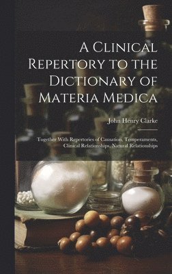John Henry 1852-1931 Clarke, John Henry Clarke - Clinical Repertory to the Dictionary of Materia Medica, Inbunden