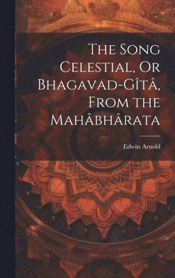 bokomslag Song Celestial, Or Bhagavad-Gîtâ, From the Mahâbhârata