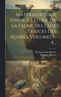 bokomslag Matriaux Pour Servir  L'tude De La Faune Des Eaux Douces Des Aores, Volumes 1-4...