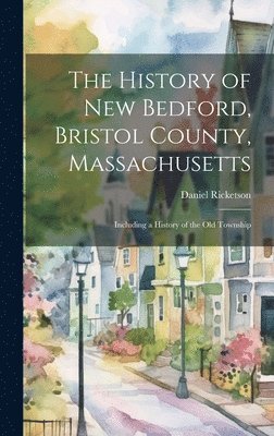 bokomslag The History of New Bedford, Bristol County, Massachusetts