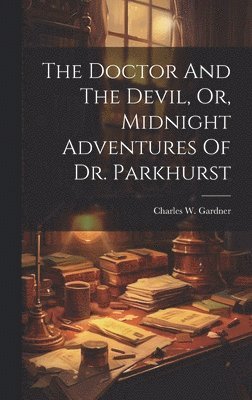 The Doctor And The Devil, Or, Midnight Adventures Of Dr. Parkhurst 1