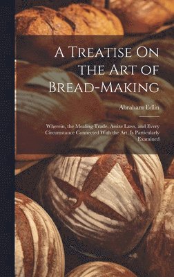 Treatise On the Art of Bread-Making