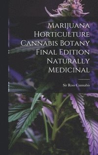 bokomslag Marijuana Horticulture Cannabis Botany Final Edition Naturally Medicinal