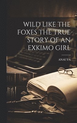 bokomslag Wild Like the Foxes the True Story of an Exkimo Girl