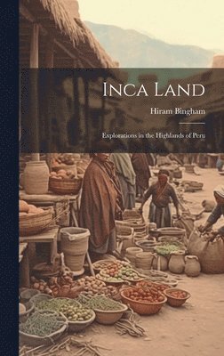 Hiram Bingham - Inca Land, Inbunden
