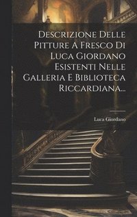 bokomslag Descrizione Delle Pitture A Fresco Di Luca Giordano Esistenti Nelle Galleria E Biblioteca Riccardiana...