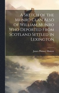 bokomslag A Sketch of the Munro Clan Also of William Munro who Deported From Scotland Settled in Lexington
