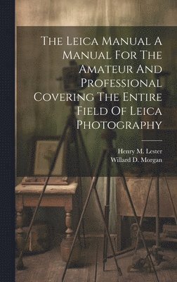 bokomslag Leica Manual A Manual For The Amateur And Professional Covering The Entire Field Of Leica Photography