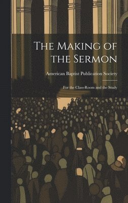 bokomslag Making of the Sermon; For the Class-Room and the Study