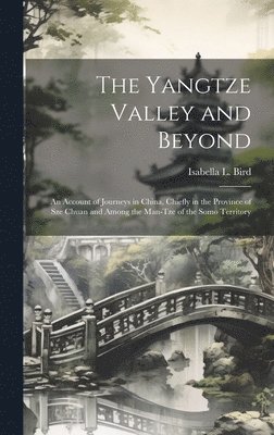 Yangtze Valley and Beyond; an Account of Journeys in China, Chiefly in the Province of Sze Chuan and Among the Man-tze of the Somo Territory