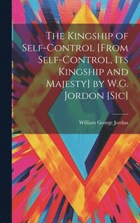 bokomslag The Kingship of Self-Control [From Self-Control, Its Kingship and Majesty] by W.G. Jordon [Sic]