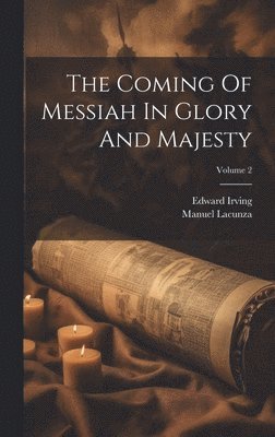 Manuel Lacunza, Edward Irving - Coming Of Messiah In Glory And Majesty; Volume 2, Inbunden