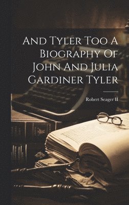 bokomslag And Tyler Too A Biography Of John And Julia Gardiner Tyler