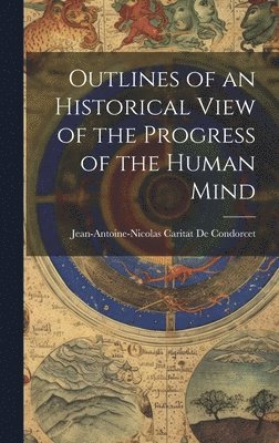 Jean-Antoine-Nicolas Ca de Condorcet, Jean-Antoine-Nicolas Ca... De Condorcet - Outlines of an Historical View of the Progress of the Human Mind, Inbunden