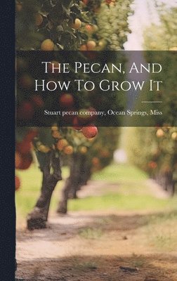 bokomslag The Pecan, And How To Grow It