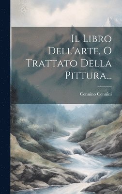 Il Libro Dell'arte, O Trattato Della Pittura... 1