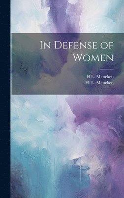 H L Mencken - In Defense of Women, Inbunden