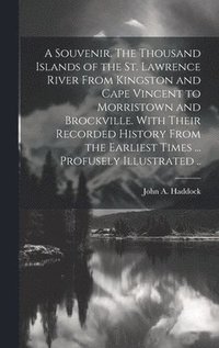 bokomslag A Souvenir. The Thousand Islands of the St. Lawrence River From Kingston and Cape Vincent to Morristown and Brockville. With Their Recorded History From the Earliest Times ... Profusely Illustrated ..