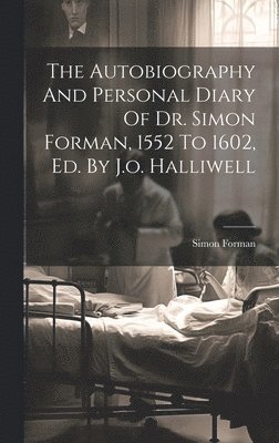 bokomslag Autobiography And Personal Diary Of Dr. Simon Forman, 1552 To 1602, Ed. By J.o. Halliwell