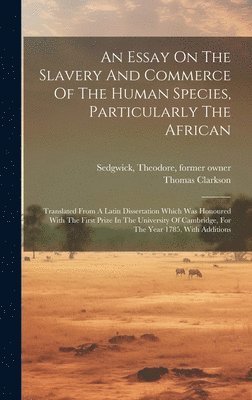 bokomslag Essay On The Slavery And Commerce Of The Human Species, Particularly The African