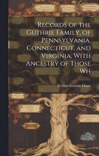 bokomslag Records of the Guthrie Family, of Pennsylvania, Connecticut, and Virginia, With Ancestry of Those Wh