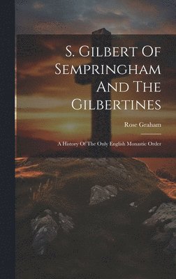 S. Gilbert Of Sempringham And The Gilbertines 1